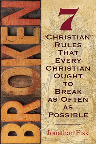 Broken: 7 "Christian" Rules That Every Christian Ought to Break as Often as Possible - Click to Buy