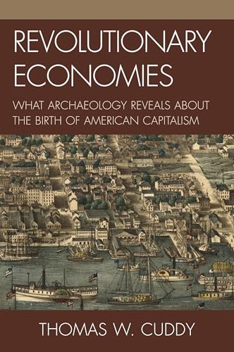 Revolutionary Economies: What Archaeology Reveals about the Birth of American Capitalism - Click to Buy