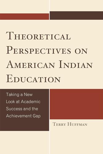 Theoretical Perspectives on American Indian Education: Taking a New Look at Academic Success and the Achievement Gap - Click to Buy