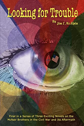Looking for Trouble: Final in a Series of Three Exciting Novels on the McNair Brothers in the Civil War and Its Aftermath - Click to Buy