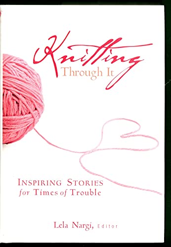Knitting Through It: Inspiring Stories for Times of Trouble