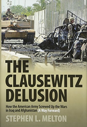 Clausewitz Delusion: How the American Army Screwed Up the Wars in Iraq and Afghanistan (A Way Forward) - Click to Buy