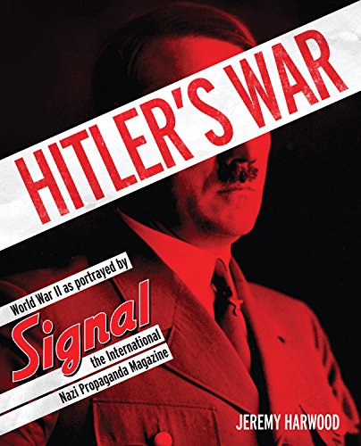 Hitler's War: World War II as Portrayed by Signal, the International Nazi Propaganda Magazine - Click to Buy
