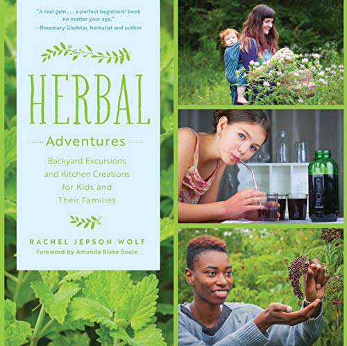 Herbal Adventures: Backyard Excursions and Kitchen Creations for Kids and Their Families - Click to Buy