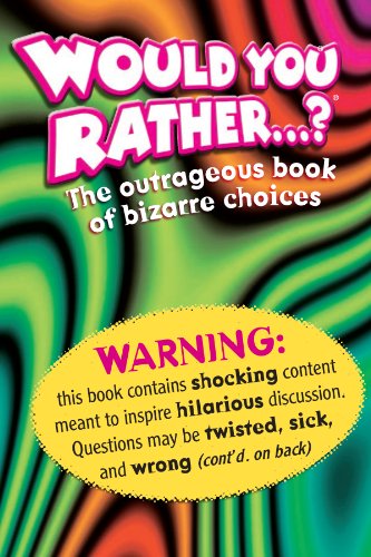 Would You Rather . . . ?: The Outrageous Book of Bizarre Choices - Click to Buy