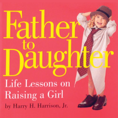 Father to Daughter: Life Lessons on Raising a Girl - Click to Buy