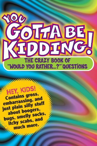 You Gotta Be Kidding!: The Crazy Book of "Would You Rather...?" Questions - Click to Buy
