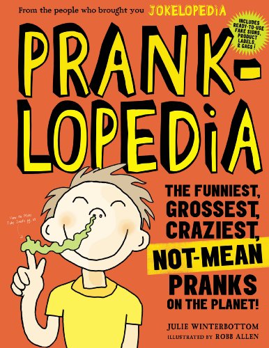Pranklopedia: The Funniest, Grossest, Craziest, Not-Mean Pranks on the Planet!