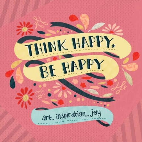 Think Happy, Be Happy: Art, Inspiration, Joy - Click to Buy
