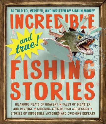 Incredible--and True!--Fishing Stories: Hilarious Feats of Bravery, Tales of Disaster and Revenge, Shocking Acts of Fish Aggression, Stories of Impossible Victories and Crushing Defeats - Click to Buy