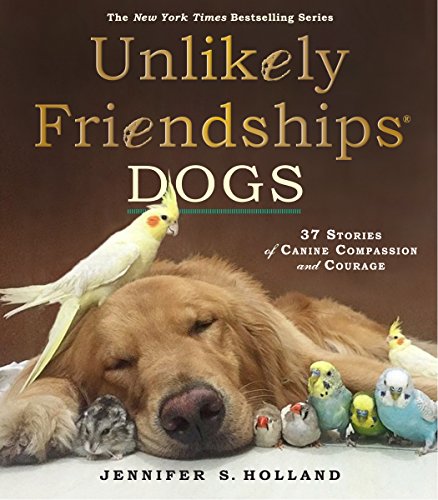 Unlikely Friendships: Dogs: 37 Stories of Canine Compassion and Courage - Click to Buy