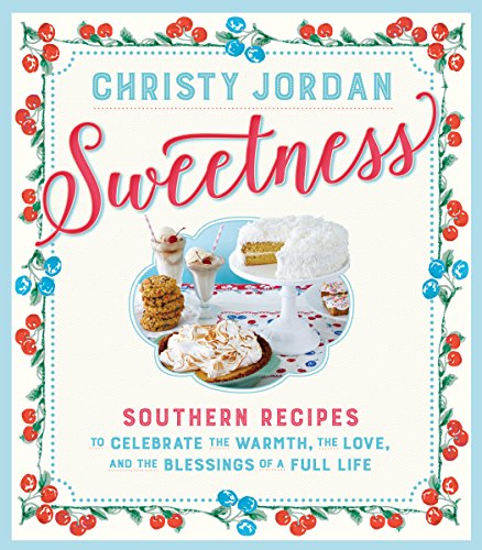 Sweetness: Southern Recipes to Celebrate the Warmth, the Love, and the Blessings of a Full Life - Click to Buy