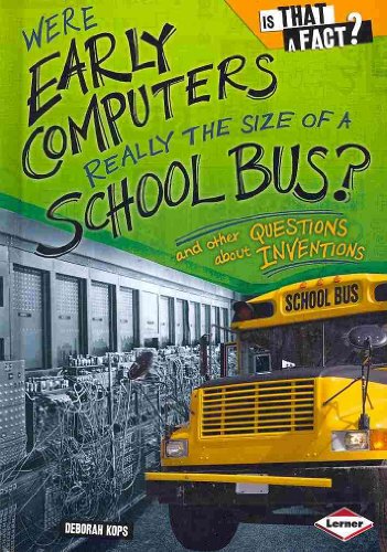 Were Early Computers Really the Size of a School Bus?: And Other Questions About Inventions (Is That a Fact?) - Click to Buy
