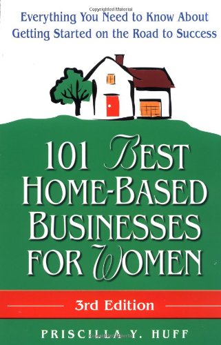 101 Best Home-Based Businesses for Women, 3rd Edition: Everything You Need to Know About Getting Started on the Road to Success