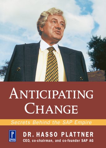 Anticipating Change: Secrets Behind the Sap Empire : Hasso Plattner in Conversation With August-Wilhelm Scheer, Siegfried Wendt, and Daniel S. Morrow - Click to Buy