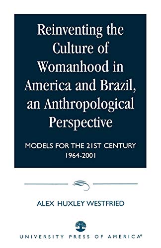Reinventing the Culture of Womanhood in America and Brazil, an Anthropological Perspective: Models for the 21st Century 1964-2001 - Click to Buy