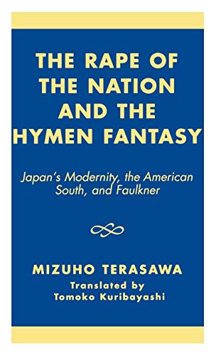 The Rape of the Nation and the Hymen Fantasy: Japan's Modernity, the American South, and Faulkner - Click to Buy