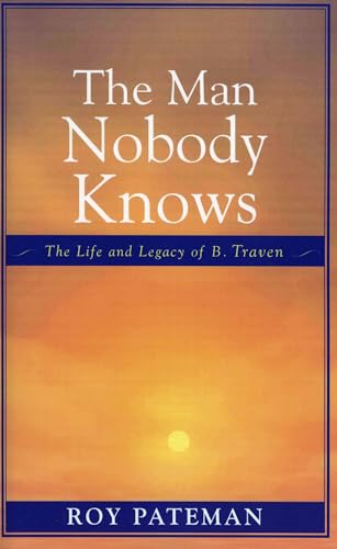 The Man Nobody Knows: The Life and Legacy of B. Traven - Click to Buy