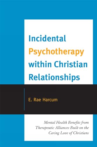 Incidental Psychotherapy within Christian Relationships: Mental Health Benefits from Therapeutic Alliances Built on the Caring Love of Christians - Click to Buy