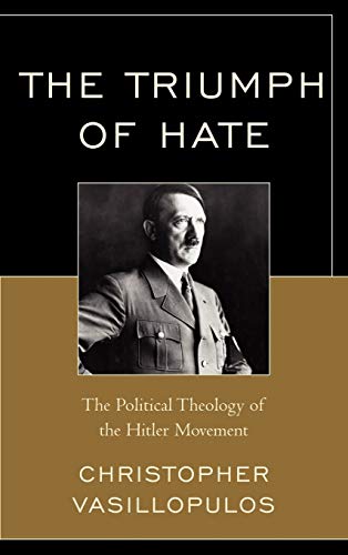 The Triumph of Hate: The Political Theology of the Hitler Movement - Click to Buy
