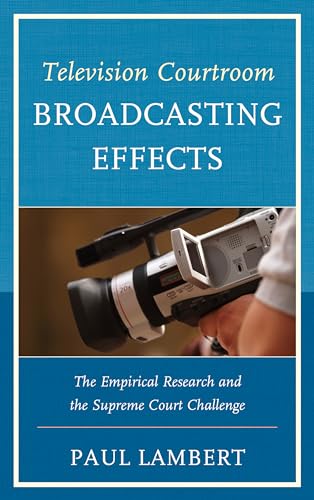 Television Courtroom Broadcasting Effects: The Empirical Research and the Supreme Court Challenge - Click to Buy