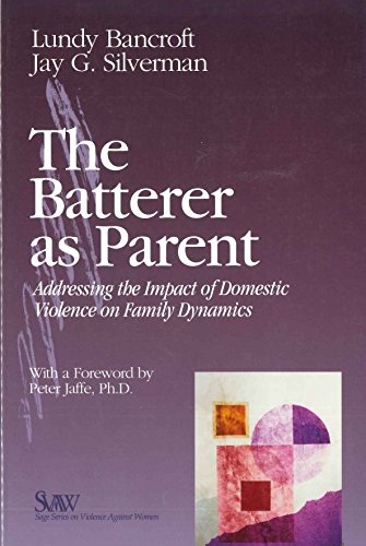 The Batterer as Parent: Addressing the Impact of Domestic Violence on Family Dynamics (SAGE Series on Violence against Women)