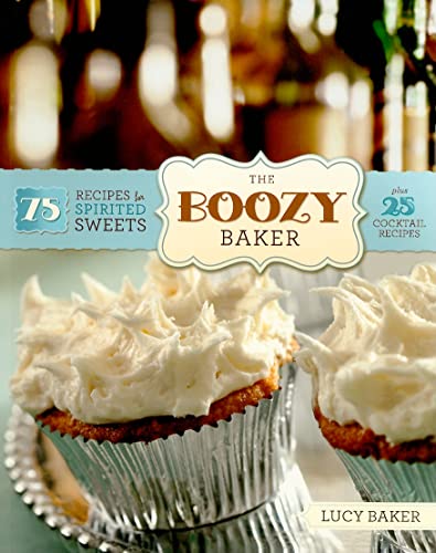 The Boozy Baker: 75 Recipes for Spirited Sweets - Click to Buy