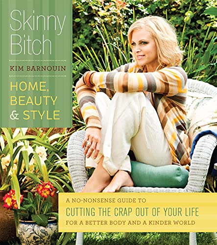 Skinny Bitch: Home, Beauty & Style: A No-Nonsense Guide to Cutting the Crap Out of Your Life for a Better Body and a Kinder World - Click to Buy