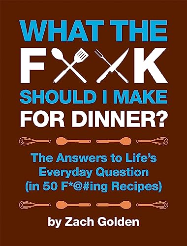 What the F*@# Should I Make for Dinner?: The Answers to Life’s Everyday Question (in 50 F*@#ing Recipes) - Click to Buy