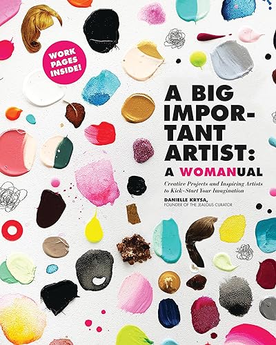 A Big Important Artist: A Womanual: Creative Projects and Inspiring Artists to Kick-Start Your Imagination - Click to Buy