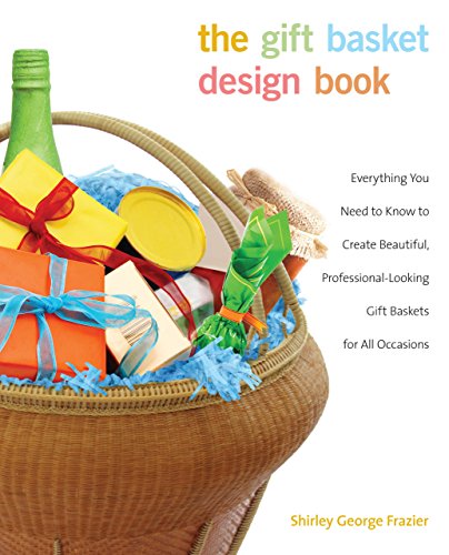 Gift Basket Design Book: Everything You Need To Know To Create Beautiful, Professional-Looking Gift Baskets For All Occasions - Click to Buy