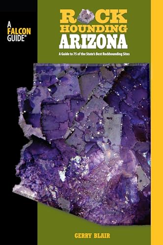 Rockhounding Arizona: A Guide To 75 Of The State's Best Rockhounding Sites (Rockhounding Series) - Click to Buy