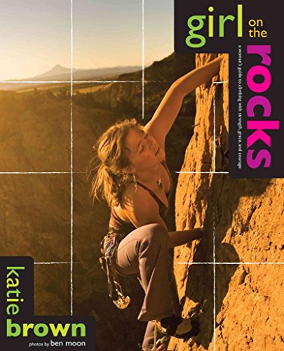 Girl on the Rocks: A Woman's Guide To Climbing With Strength, Grace, And Courage - Click to Buy