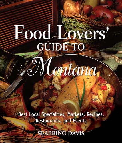 Food Lovers' Guide to® Montana: Best Local Specialties, Markets, Recipes, Restaurants, And Events - Click to Buy
