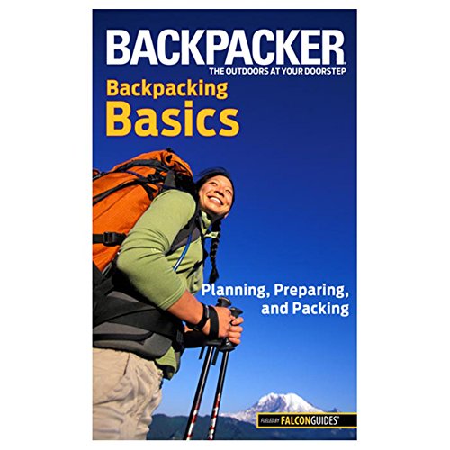 Backpacker magazine's Backpacking Basics: Planning, Preparing, And Packing (Backpacker Magazine Series)