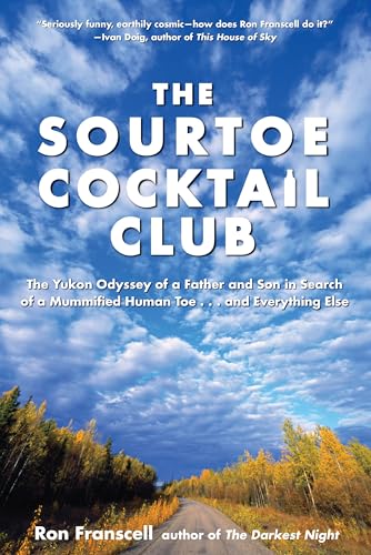 Sourtoe Cocktail Club: The Yukon Odyssey Of A Father And Son In Search Of A Mummified Human Toe ... And Everything Else - Click to Buy