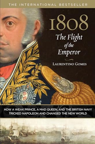 1808: The Flight of the Emperor: How a Weak Prince, a Mad Queen, and the British Navy Tricked Napoleon and Changed the New World - Click to Buy