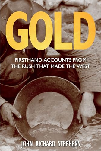 Gold: Firsthand Accounts From The Rush That Made The West