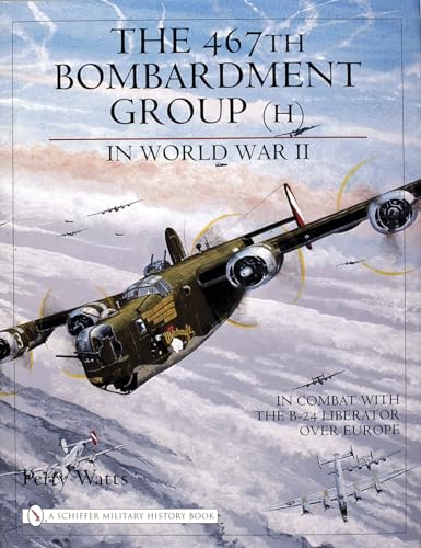 The 467th Bombardment Group (H) in World War II: in Combat with the B-24 Liberator over Europe - Click to Buy