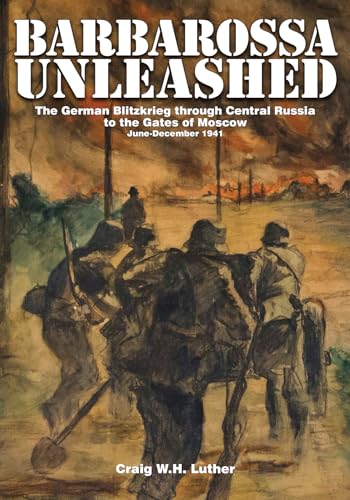 Barbarossa Unleashed: The German Blitzkrieg Through Central Russia to the Gates of Moscow - June-December 1941 - Click to Buy