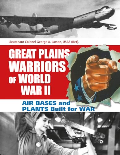 Great Plains Warriors of World War II: Air Bases and Plants Built for War: Nebraska’s Contribution to Winning the War - Click to Buy