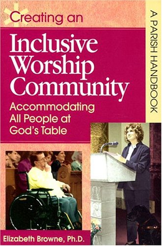 Creating an Inclusive Worship Community: Accommodating All Peoples at God's Table (A Parish Handbook) - Click to Buy
