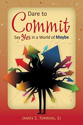Dare to Commit: Say Yes in a World of Maybe - Click to Buy