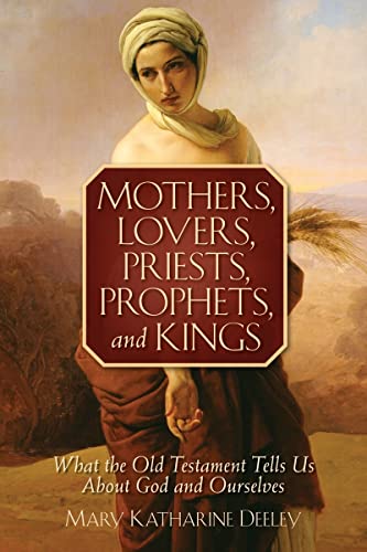 Mothers, Lovers, Priests, Prophets, and Kings: What the Old Testament Tells Us About God and Ourselves - Click to Buy