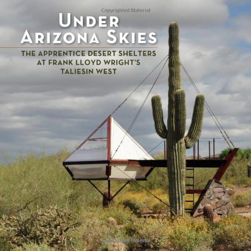 Under Arizona Skies: The Apprentice Desert Shelters at Frank Lloyd Wright's Taliesin West - Click to Buy