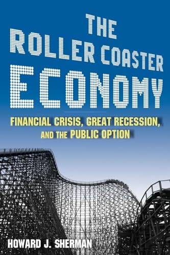 The Roller Coaster Economy: Financial Crisis, Great Recession, and the Public Option - Click to Buy