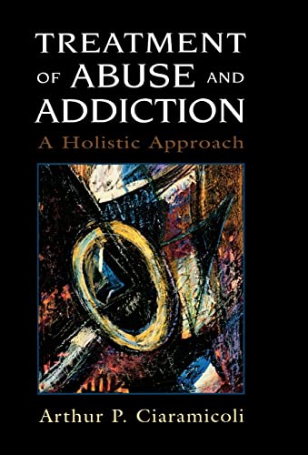 Treatment of Abuse and Addiction: A Holistic Approach - Click to Buy