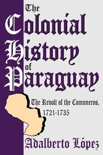 The Colonial History of Paraguay: The Revolt of the Comuneros, 1721-1735 - Click to Buy