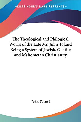The Theological And Philogical Works Of The Late Mr. John Toland Being A System Of Jewish, Gentile And Mahometan Christianity - Click to Buy