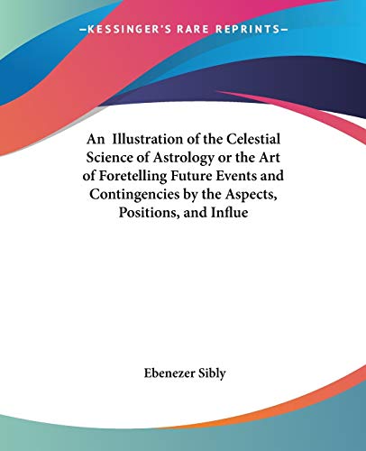 An Illustration of the Celestial Science of Astrology or the Art of Foretelling Future Events and Contingencies by the Aspects, Positions, and Influe - Click to Buy